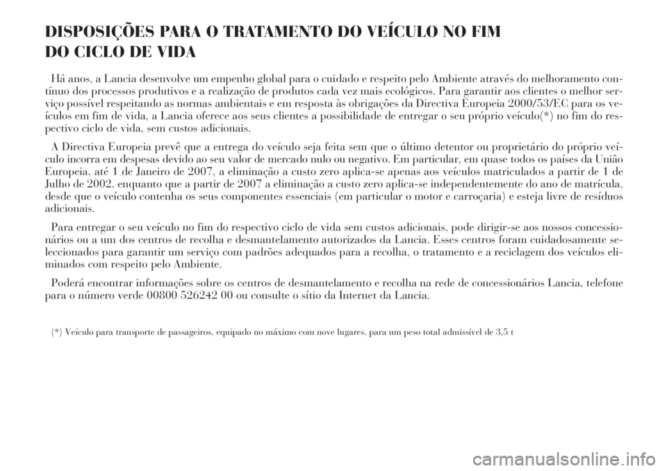 Lancia Phedra 2007  Manual de Uso e Manutenção (in Portuguese) DISPOSIÇÕES PARA O TRATAMENTO DO VEÍCULO NO FIM 
DO CICLO DE VIDA
Há anos, a Lancia desenvolve um empenho global para o cuidado e respeito pelo Ambiente através do melhoramento con-
tínuo dos pr