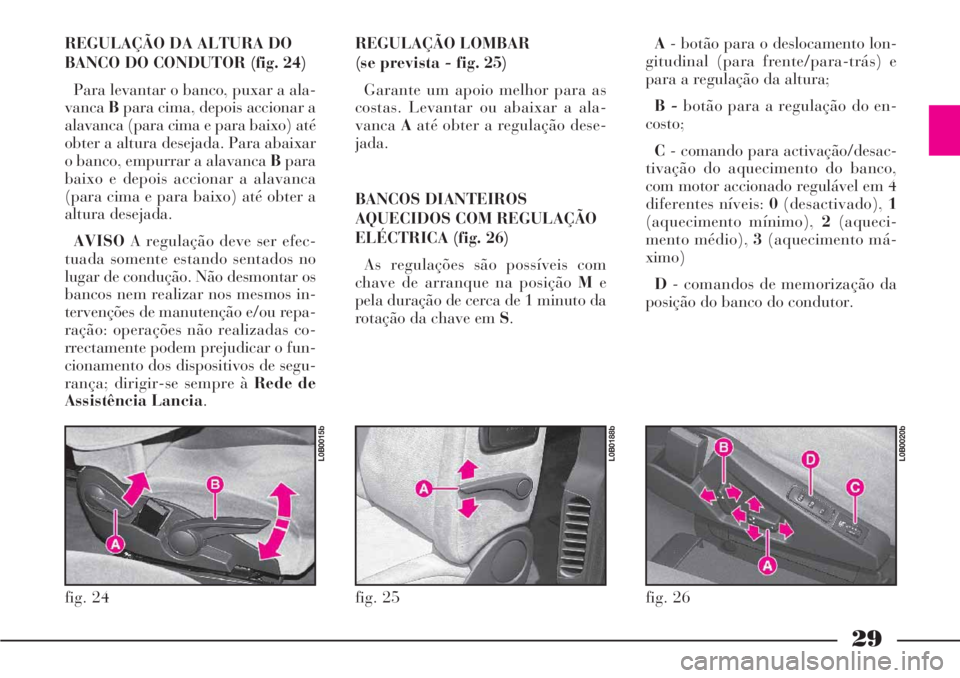 Lancia Phedra 2007 Manual de Uso e Manutenção (in Portuguese) 29
REGULAÇÃO LOMBAR
(se prevista - fig. 25)
Garante um apoio melhor para as
costas. Levantar ou abaixar a ala-
vancaAaté obter a regulação dese-
jada.
BANCOS DIANTEIROS
AQUECIDOS COM REGULAÇÃO
Lancia Phedra 2007 Manual de Uso e Manutenção (in Portuguese) 29
REGULAÇÃO LOMBAR
(se prevista - fig. 25)
Garante um apoio melhor para as
costas. Levantar ou abaixar a ala-
vancaAaté obter a regulação dese-
jada.
BANCOS DIANTEIROS
AQUECIDOS COM REGULAÇÃO