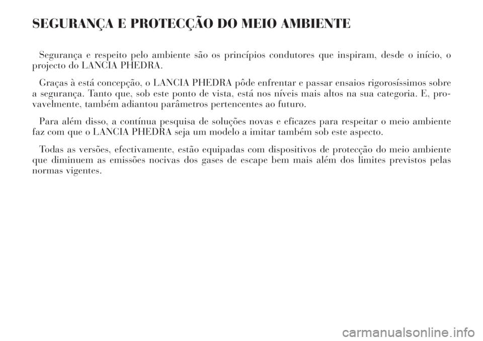 Lancia Phedra 2006  Manual de Uso e Manutenção (in Portuguese) SEGURANÇA E PROTECÇÃO DO MEIO AMBIENTE
Segurança e respeito pelo ambiente são os princípios condutores que inspiram, desde o início, o
projecto do LANCIA PHEDRA.
Graças à está concepção, o
