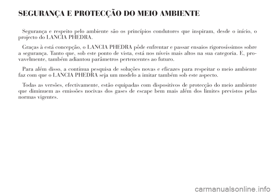 Lancia Phedra 2006 Manual de Uso e Manutenção (in Portuguese) SEGURANÇA E PROTECÇÃO DO MEIO AMBIENTE
Segurança e respeito pelo ambiente são os princípios condutores que inspiram, desde o início, o
projecto do LANCIA PHEDRA.
Graças à está concepção, o Lancia Phedra 2006 Manual de Uso e Manutenção (in Portuguese) SEGURANÇA E PROTECÇÃO DO MEIO AMBIENTE
Segurança e respeito pelo ambiente são os princípios condutores que inspiram, desde o início, o
projecto do LANCIA PHEDRA.
Graças à está concepção, o