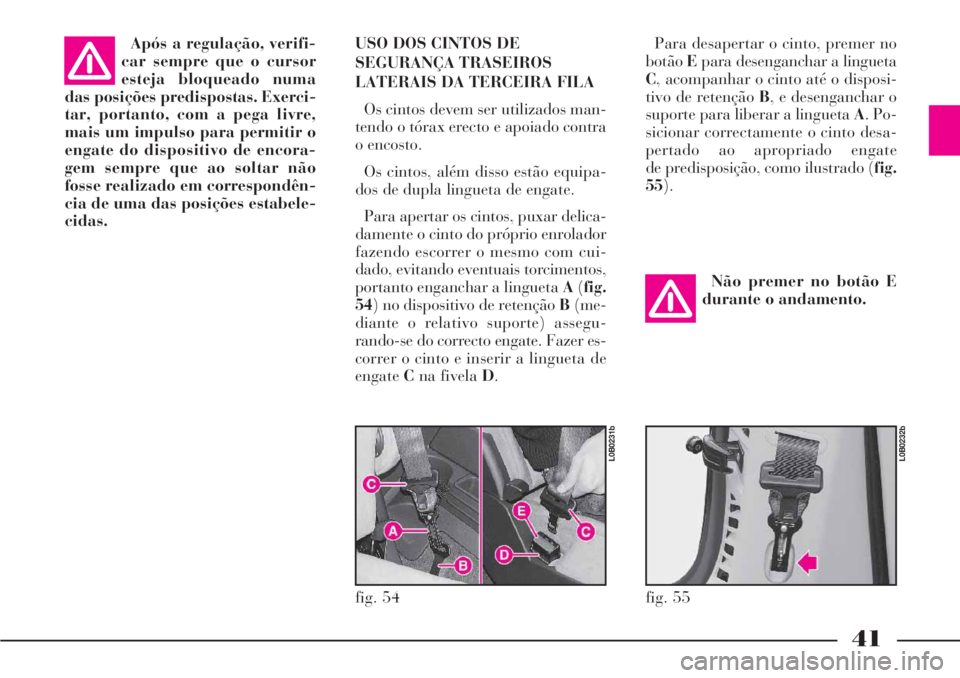 Lancia Phedra 2007 Manual de Uso e Manutenção (in Portuguese) 41
Após a regulação, verifi-
car sempre que o cursor
esteja bloqueado numa
das posições predispostas. Exerci-
tar, portanto, com a pega livre,
mais um impulso para permitir o
engate do dispositiv Lancia Phedra 2007 Manual de Uso e Manutenção (in Portuguese) 41
Após a regulação, verifi-
car sempre que o cursor
esteja bloqueado numa
das posições predispostas. Exerci-
tar, portanto, com a pega livre,
mais um impulso para permitir o
engate do dispositiv