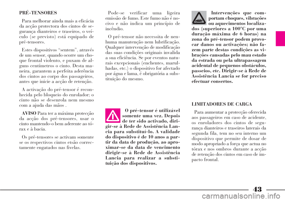 Lancia Phedra 2007 Manual de Uso e Manutenção (in Portuguese) 43
PRÉ-TENSORES
Para melhorar ainda mais a eficácia
da acção protectora dos cintos de se-
gurança dianteiros e traseiros, o veí-
culo (se previsto) está equipado de
pré-tensores.
Estes disposi Lancia Phedra 2007 Manual de Uso e Manutenção (in Portuguese) 43
PRÉ-TENSORES
Para melhorar ainda mais a eficácia
da acção protectora dos cintos de se-
gurança dianteiros e traseiros, o veí-
culo (se previsto) está equipado de
pré-tensores.
Estes disposi