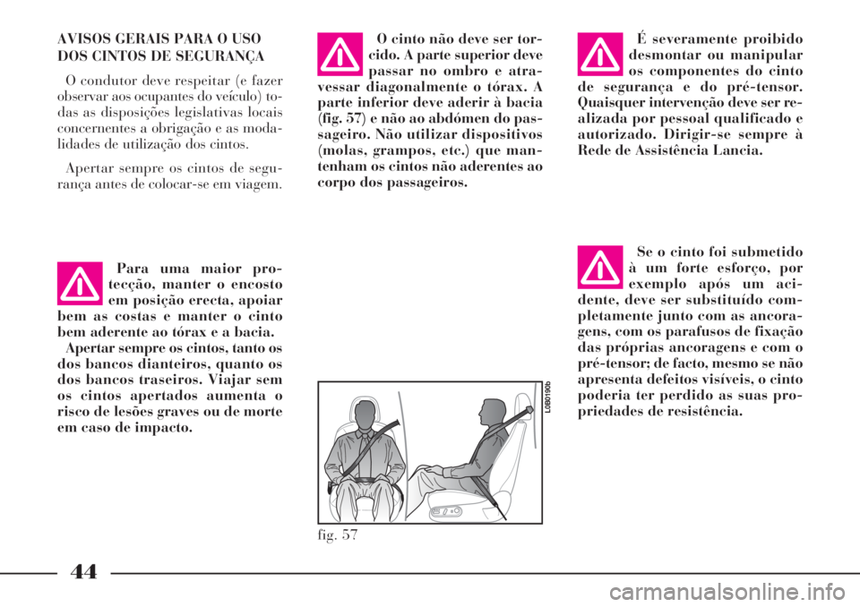Lancia Phedra 2007 Manual de Uso e Manutenção (in Portuguese) 44
AVISOS GERAIS PARA O USO
DOS CINTOS DE SEGURANÇA
O condutor deve respeitar (e fazer
observar aos ocupantes do veículo) to-
das as disposições legislativas locais
concernentes a obrigação e as Lancia Phedra 2007 Manual de Uso e Manutenção (in Portuguese) 44
AVISOS GERAIS PARA O USO
DOS CINTOS DE SEGURANÇA
O condutor deve respeitar (e fazer
observar aos ocupantes do veículo) to-
das as disposições legislativas locais
concernentes a obrigação e as