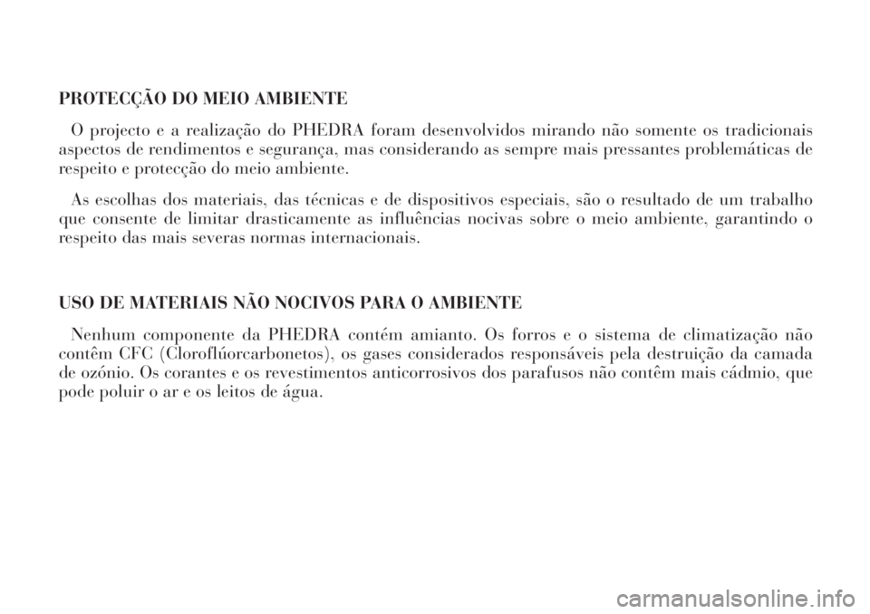 Lancia Phedra 2006 Manual de Uso e Manutenção (in Portuguese) PROTECÇÃO DO MEIO AMBIENTE
O projecto e a realização do PHEDRA foram desenvolvidos mirando não somente os tradicionais
aspectos de rendimentos e segurança, mas considerando as sempre mais pressa Lancia Phedra 2006 Manual de Uso e Manutenção (in Portuguese) PROTECÇÃO DO MEIO AMBIENTE
O projecto e a realização do PHEDRA foram desenvolvidos mirando não somente os tradicionais
aspectos de rendimentos e segurança, mas considerando as sempre mais pressa