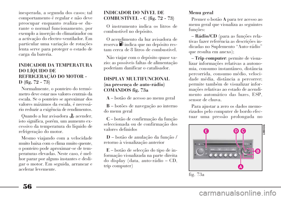 Lancia Phedra 2007 Manual de Uso e Manutenção (in Portuguese) 56
inesperada, a segunda dos casos; tal
comportamento é regular e não deve
preocupar enquanto realiza-se du-
rante o normal funcionamento, por
exemplo a inserção do climatizador ou
a activação d Lancia Phedra 2007 Manual de Uso e Manutenção (in Portuguese) 56
inesperada, a segunda dos casos; tal
comportamento é regular e não deve
preocupar enquanto realiza-se du-
rante o normal funcionamento, por
exemplo a inserção do climatizador ou
a activação d