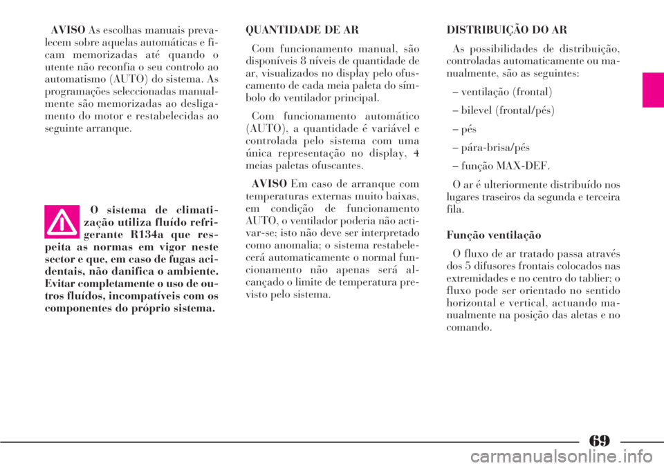 Lancia Phedra 2007 Manual de Uso e Manutenção (in Portuguese) 69
AVISOAs escolhas manuais preva-
lecem sobre aquelas automáticas e fi-
cam memorizadas até quando o
utente não reconfia o seu controlo ao
automatismo (AUTO) do sistema. As
programações seleccio Lancia Phedra 2007 Manual de Uso e Manutenção (in Portuguese) 69
AVISOAs escolhas manuais preva-
lecem sobre aquelas automáticas e fi-
cam memorizadas até quando o
utente não reconfia o seu controlo ao
automatismo (AUTO) do sistema. As
programações seleccio