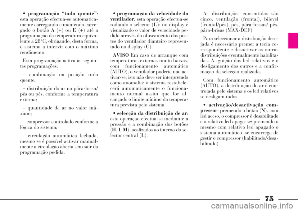 Lancia Phedra 2007 Manual de Uso e Manutenção (in Portuguese) 75
•programação “tudo quente”:
esta operação efectua-se automatica-
mente carregando e mantendo carre-
gado o botão A(+) ou E(+) até a
programação da temperatura equiva-
lente a 28°C, o Lancia Phedra 2007 Manual de Uso e Manutenção (in Portuguese) 75
•programação “tudo quente”:
esta operação efectua-se automatica-
mente carregando e mantendo carre-
gado o botão A(+) ou E(+) até a
programação da temperatura equiva-
lente a 28°C, o