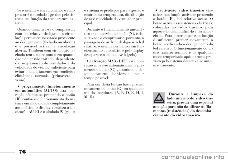 Lancia Phedra 2007 Manual de Uso e Manutenção (in Portuguese) 76
Se o sistema é em automático o com-
pressor é controlado e gestido pelo sis-
tema em função da temperatura ex-
terna.
Quando desactiva-se o compressor,
com led relativo desligado, a circu-
la Lancia Phedra 2007 Manual de Uso e Manutenção (in Portuguese) 76
Se o sistema é em automático o com-
pressor é controlado e gestido pelo sis-
tema em função da temperatura ex-
terna.
Quando desactiva-se o compressor,
com led relativo desligado, a circu-
la