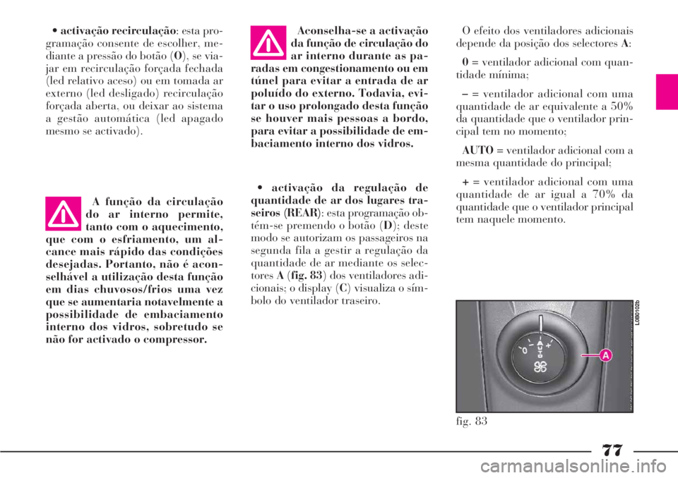 Lancia Phedra 2007 Manual de Uso e Manutenção (in Portuguese) 77
•activação recirculação: esta pro-
gramação consente de escolher, me-
diante a pressão do botão (O), se via-
jar em recirculação forçada fechada
(led relativo aceso) ou em tomada ar
ex Lancia Phedra 2007 Manual de Uso e Manutenção (in Portuguese) 77
•activação recirculação: esta pro-
gramação consente de escolher, me-
diante a pressão do botão (O), se via-
jar em recirculação forçada fechada
(led relativo aceso) ou em tomada ar
ex