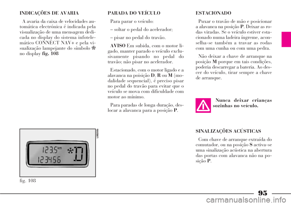Lancia Phedra 2007 Manual de Uso e Manutenção (in Portuguese) 95
INDICAÇÕES DE AVARIA
A avaria da caixa de velocidades au-
tomática electrónica é indicada pela
visualização de uma mensagem dedi-
cada no display do sistema infotele-
mático CONNECT NAV+ e Lancia Phedra 2007 Manual de Uso e Manutenção (in Portuguese) 95
INDICAÇÕES DE AVARIA
A avaria da caixa de velocidades au-
tomática electrónica é indicada pela
visualização de uma mensagem dedi-
cada no display do sistema infotele-
mático CONNECT NAV+ e