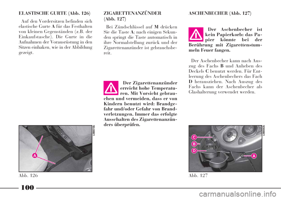 Lancia Phedra 2008 Manual de Uso e Manutenção (in Portuguese) 100
ELASTISCHE GURTE (Abb. 126)
Auf den Vordersitzen befinden sich
elastische Gurte Afür das Festhalten
von kleinen Gegenständen (z.B. der
Einkaufstasche). Die Gurte in die
Aufnahmen der Vorausrüst Lancia Phedra 2008 Manual de Uso e Manutenção (in Portuguese) 100
ELASTISCHE GURTE (Abb. 126)
Auf den Vordersitzen befinden sich
elastische Gurte Afür das Festhalten
von kleinen Gegenständen (z.B. der
Einkaufstasche). Die Gurte in die
Aufnahmen der Vorausrüst