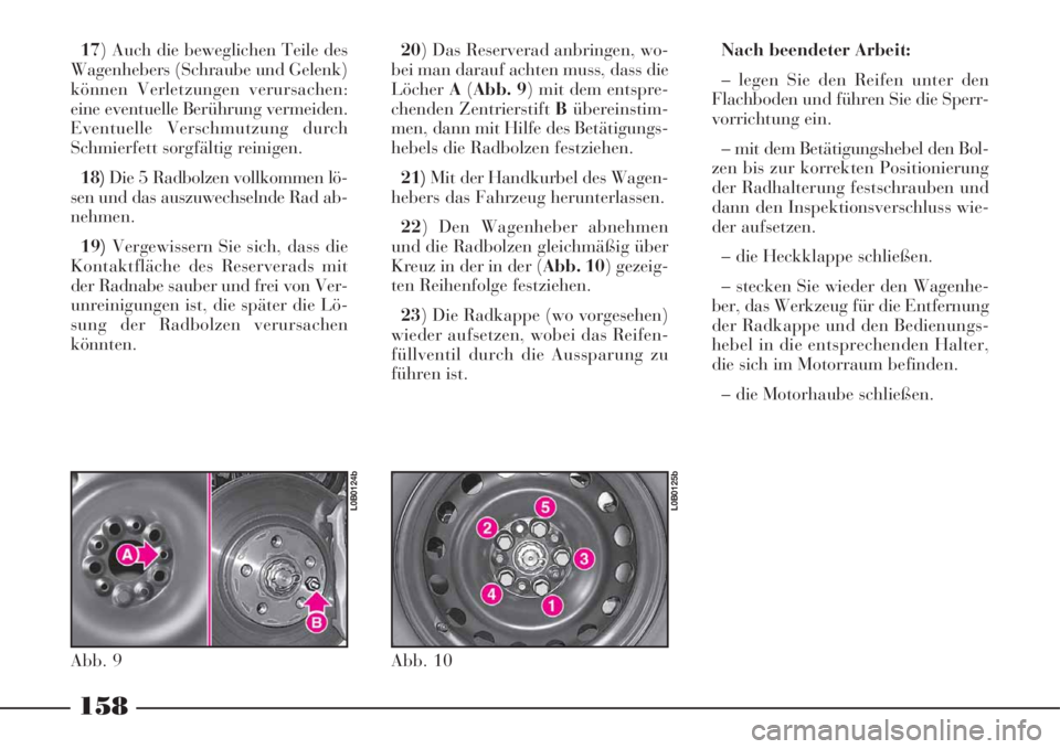 Lancia Phedra 2008 Manual de Uso e Manutenção (in Portuguese) 17) Auch die beweglichen Teile des
Wagenhebers (Schraube und Gelenk)
können Verletzungen verursachen:
eine eventuelle Berührung vermeiden.
Eventuelle Verschmutzung durch
Schmierfett sorgfältig rein Lancia Phedra 2008 Manual de Uso e Manutenção (in Portuguese) 17) Auch die beweglichen Teile des
Wagenhebers (Schraube und Gelenk)
können Verletzungen verursachen:
eine eventuelle Berührung vermeiden.
Eventuelle Verschmutzung durch
Schmierfett sorgfältig rein