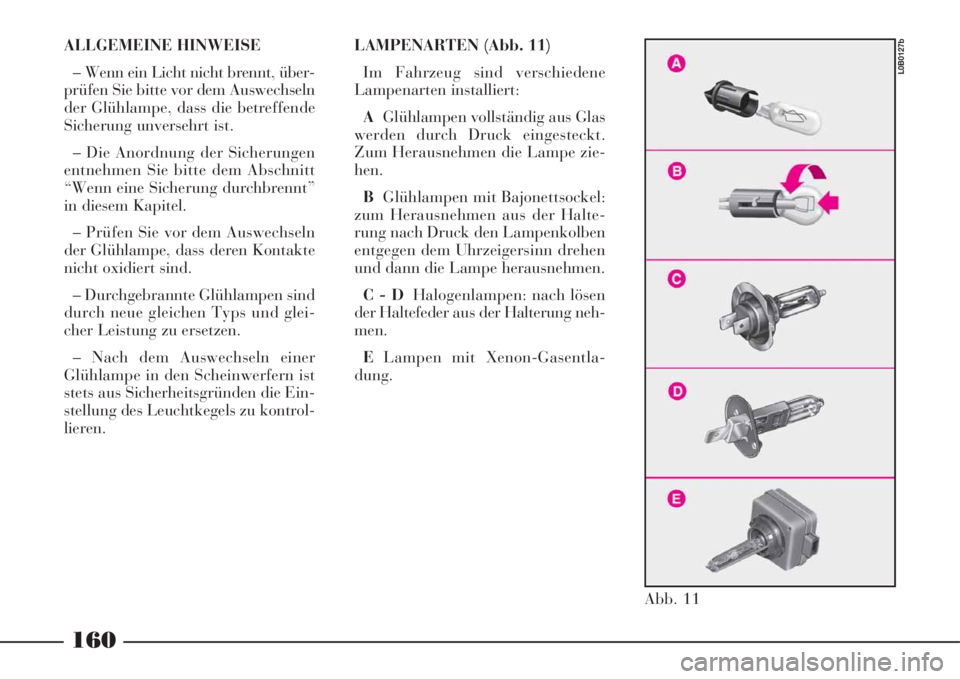 Lancia Phedra 2008 Manual de Uso e Manutenção (in Portuguese) ALLGEMEINE HINWEISE
– Wenn ein Licht nicht brennt, über-
prüfen Sie bitte vor dem Auswechseln
der Glühlampe, dass die betreffende
Sicherung unversehrt ist.
– Die Anordnung der Sicherungen
entne Lancia Phedra 2008 Manual de Uso e Manutenção (in Portuguese) ALLGEMEINE HINWEISE
– Wenn ein Licht nicht brennt, über-
prüfen Sie bitte vor dem Auswechseln
der Glühlampe, dass die betreffende
Sicherung unversehrt ist.
– Die Anordnung der Sicherungen
entne