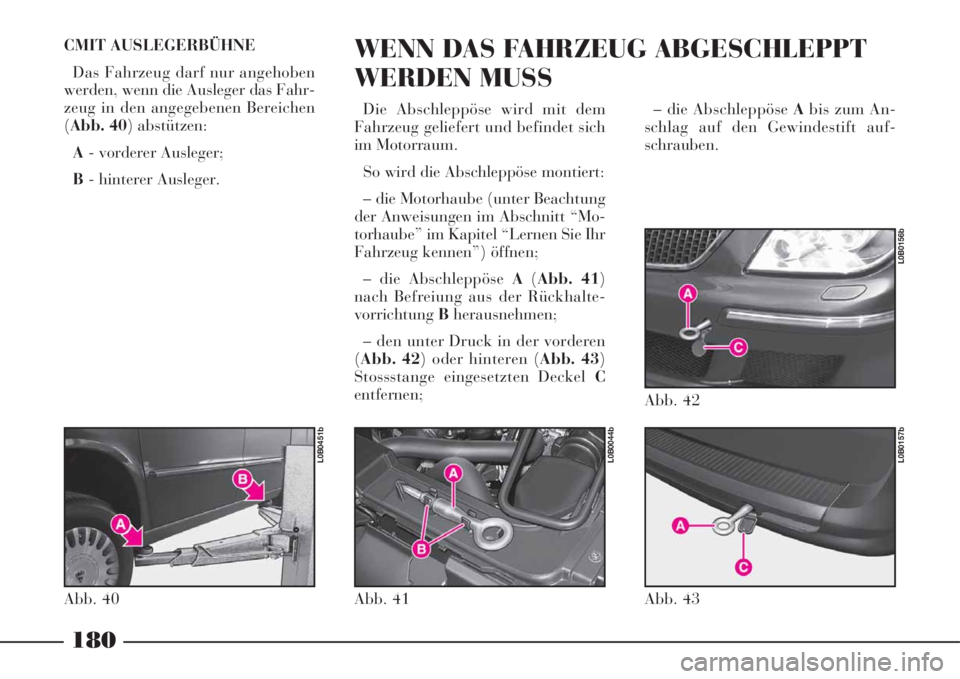 Lancia Phedra 2008 Manual de Uso e Manutenção (in Portuguese) – die Abschleppöse Abis zum An-
schlag auf den Gewindestift auf-
schrauben.
180
CMIT AUSLEGERBÜHNE
Das Fahrzeug darf nur angehoben
werden, wenn die Ausleger das Fahr-
zeug in den angegebenen Bere Lancia Phedra 2008 Manual de Uso e Manutenção (in Portuguese) – die Abschleppöse Abis zum An-
schlag auf den Gewindestift auf-
schrauben.
180
CMIT AUSLEGERBÜHNE
Das Fahrzeug darf nur angehoben
werden, wenn die Ausleger das Fahr-
zeug in den angegebenen Bere