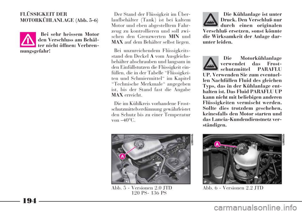 Lancia Phedra 2008 Manual de Uso e Manutenção (in Portuguese) 194
Die Motorkühlanlage
verwendet das Frost-
schutzmittel PARAFLU
UP. Verwenden Sie zum eventuel-
len Nachfüllen Fluid des gleichen
Typs, das in der Kühlanlage ent-
halten ist. Das Fluid PARAFLU UP Lancia Phedra 2008 Manual de Uso e Manutenção (in Portuguese) 194
Die Motorkühlanlage
verwendet das Frost-
schutzmittel PARAFLU
UP. Verwenden Sie zum eventuel-
len Nachfüllen Fluid des gleichen
Typs, das in der Kühlanlage ent-
halten ist. Das Fluid PARAFLU UP
