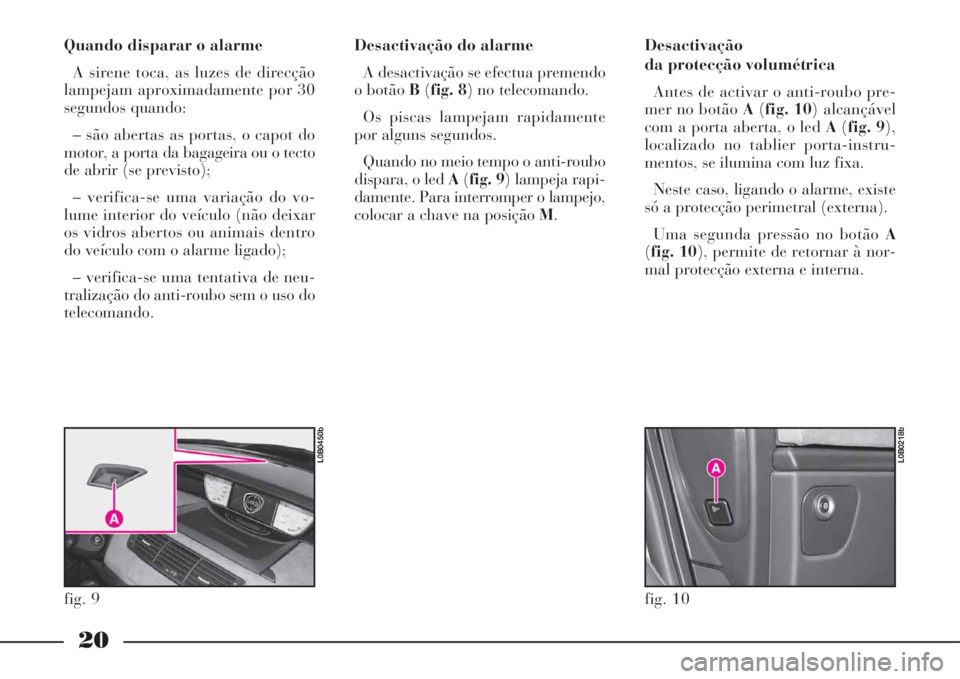 Lancia Phedra 2008 Manual de Uso e Manutenção (in Portuguese) 20
Quando disparar o alarme
A sirene toca, as luzes de direcção
lampejam aproximadamente por 30
segundos quando:
– são abertas as portas, o capot do
motor, a porta da bagageira ou o tecto
de abri Lancia Phedra 2008 Manual de Uso e Manutenção (in Portuguese) 20
Quando disparar o alarme
A sirene toca, as luzes de direcção
lampejam aproximadamente por 30
segundos quando:
– são abertas as portas, o capot do
motor, a porta da bagageira ou o tecto
de abri