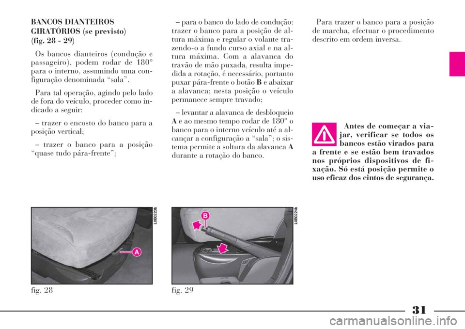 Lancia Phedra 2008 Manual de Uso e Manutenção (in Portuguese) 31
BANCOS DIANTEIROS
GIRATÓRIOS (se previsto)
(fig. 28 - 29)
Os bancos dianteiros (condução e
passageiro), podem rodar de 180°
para o interno, assumindo uma con-
figuração denominada “sala”. Lancia Phedra 2008 Manual de Uso e Manutenção (in Portuguese) 31
BANCOS DIANTEIROS
GIRATÓRIOS (se previsto)
(fig. 28 - 29)
Os bancos dianteiros (condução e
passageiro), podem rodar de 180°
para o interno, assumindo uma con-
figuração denominada “sala”.