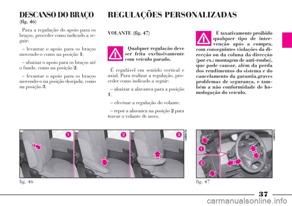 Lancia Phedra 2008 Manual de Uso e Manutenção (in Portuguese) 37
DESCANSO DO BRAÇO
(fig. 46)
Para a regulação do apoio para os
braços, proceder como indicado a se-
guir:
– levantar o apoio para os braços
movendo-o como na posição 1;
– abaixar o apoio Lancia Phedra 2008 Manual de Uso e Manutenção (in Portuguese) 37
DESCANSO DO BRAÇO
(fig. 46)
Para a regulação do apoio para os
braços, proceder como indicado a se-
guir:
– levantar o apoio para os braços
movendo-o como na posição 1;
– abaixar o apoio
