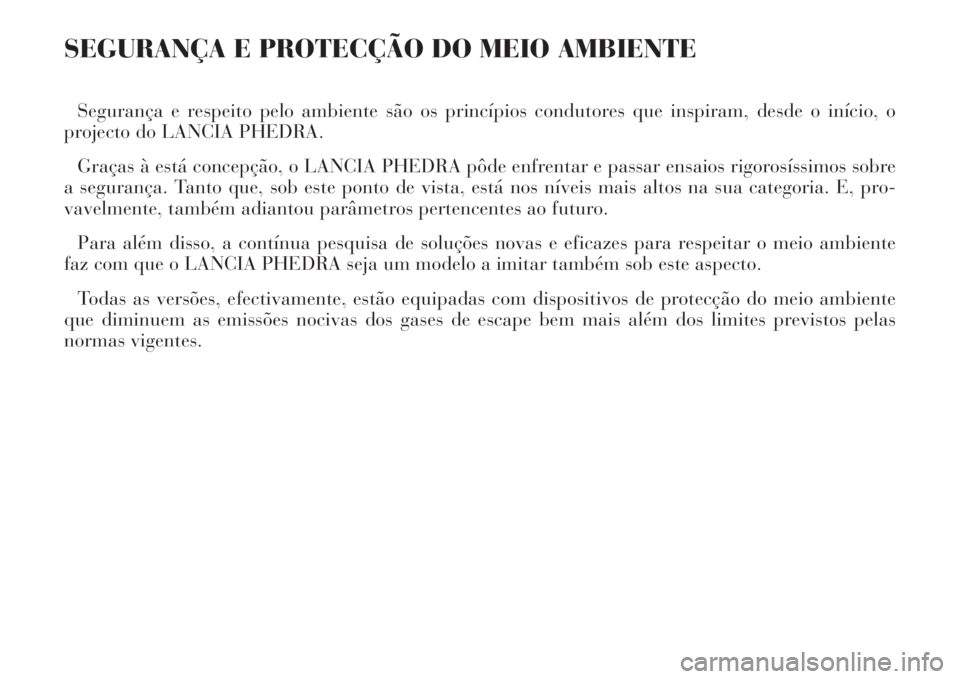 Lancia Phedra 2008  Manual de Uso e Manutenção (in Portuguese) SEGURANÇA E PROTECÇÃO DO MEIO AMBIENTE
Segurança e respeito pelo ambiente são os princípios condutores que inspiram, desde o início, o
projecto do LANCIA PHEDRA.
Graças à está concepção, o