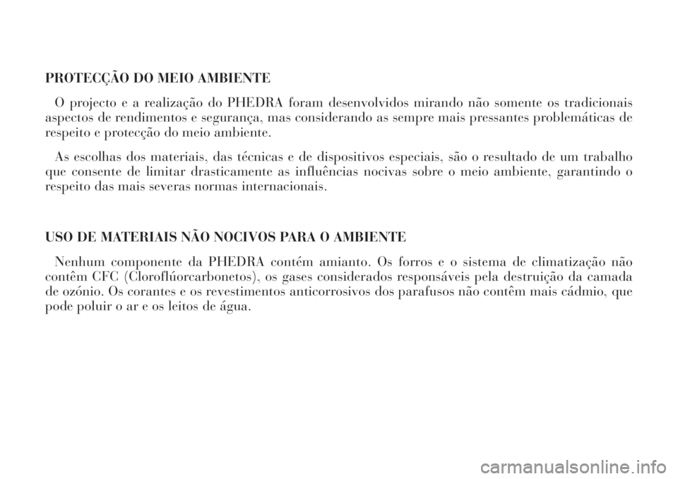 Lancia Phedra 2008 Manual de Uso e Manutenção (in Portuguese) PROTECÇÃO DO MEIO AMBIENTE
O projecto e a realização do PHEDRA foram desenvolvidos mirando não somente os tradicionais
aspectos de rendimentos e segurança, mas considerando as sempre mais pressa Lancia Phedra 2008 Manual de Uso e Manutenção (in Portuguese) PROTECÇÃO DO MEIO AMBIENTE
O projecto e a realização do PHEDRA foram desenvolvidos mirando não somente os tradicionais
aspectos de rendimentos e segurança, mas considerando as sempre mais pressa