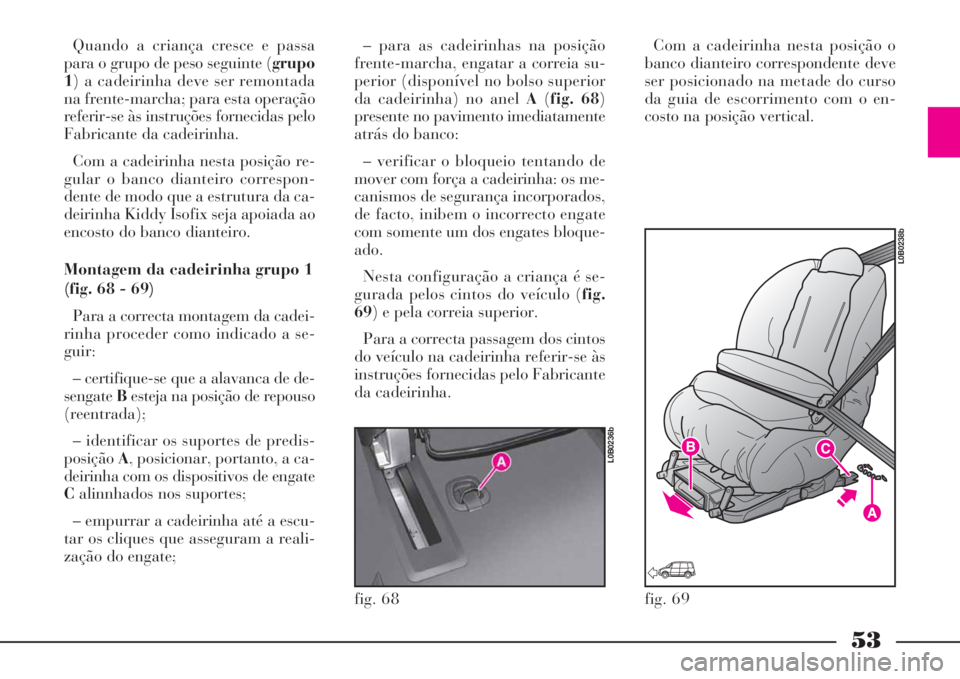 Lancia Phedra 2008 Manual de Uso e Manutenção (in Portuguese) 53
Quando a criança cresce e passa
para o grupo de peso seguinte (grupo
1) a cadeirinha deve ser remontada
na frente-marcha; para esta operação
referir-se às instruções fornecidas pelo
Fabricant Lancia Phedra 2008 Manual de Uso e Manutenção (in Portuguese) 53
Quando a criança cresce e passa
para o grupo de peso seguinte (grupo
1) a cadeirinha deve ser remontada
na frente-marcha; para esta operação
referir-se às instruções fornecidas pelo
Fabricant