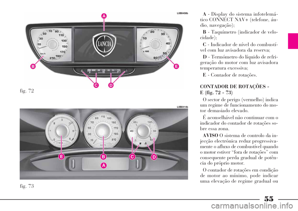Lancia Phedra 2008 Manual de Uso e Manutenção (in Portuguese) 55
A- Display do sistema infotelemá-
tico CONNECT NAV+ (telefone, áu-
dio, navegação);
B- Taquímetro (indicador de velo-
cidade);
C- Indicador de nível do combustí-
vel com luz avisadora da res Lancia Phedra 2008 Manual de Uso e Manutenção (in Portuguese) 55
A- Display do sistema infotelemá-
tico CONNECT NAV+ (telefone, áu-
dio, navegação);
B- Taquímetro (indicador de velo-
cidade);
C- Indicador de nível do combustí-
vel com luz avisadora da res