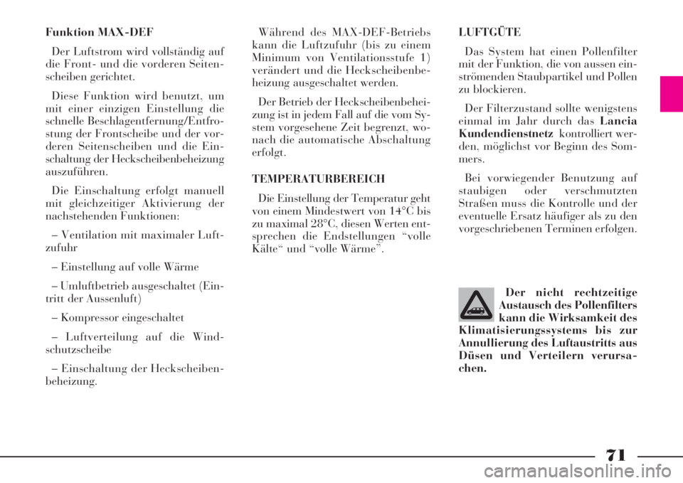 Lancia Phedra 2008 Manual de Uso e Manutenção (in Portuguese) 71
Funktion MAX-DEF
Der Luftstrom wird vollständig auf
die Front- und die vorderen Seiten-
scheiben gerichtet.
Diese Funktion wird benutzt, um
mit einer einzigen Einstellung die
schnelle Beschlagentf Lancia Phedra 2008 Manual de Uso e Manutenção (in Portuguese) 71
Funktion MAX-DEF
Der Luftstrom wird vollständig auf
die Front- und die vorderen Seiten-
scheiben gerichtet.
Diese Funktion wird benutzt, um
mit einer einzigen Einstellung die
schnelle Beschlagentf