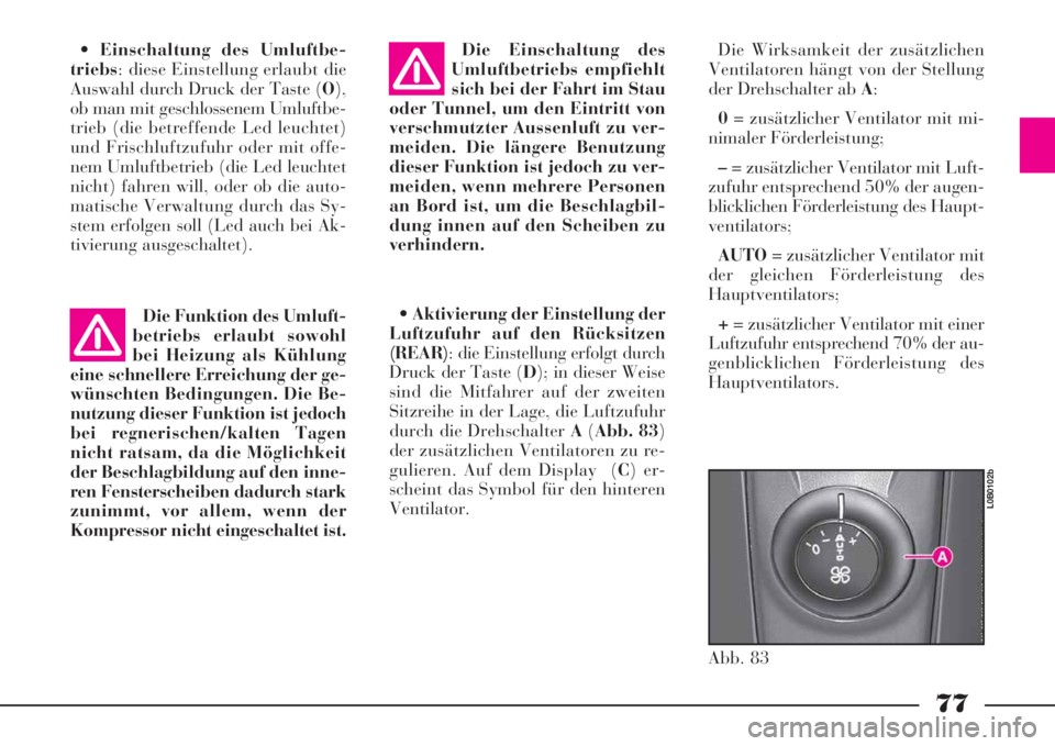 Lancia Phedra 2008 Manual de Uso e Manutenção (in Portuguese) 77
•Einschaltung des Umluftbe-
triebs: diese Einstellung erlaubt die
Auswahl durch Druck der Taste (O),
ob man mit geschlossenem Umluftbe-
trieb (die betreffende Led leuchtet)
und Frischluftzufuhr o Lancia Phedra 2008 Manual de Uso e Manutenção (in Portuguese) 77
•Einschaltung des Umluftbe-
triebs: diese Einstellung erlaubt die
Auswahl durch Druck der Taste (O),
ob man mit geschlossenem Umluftbe-
trieb (die betreffende Led leuchtet)
und Frischluftzufuhr o
