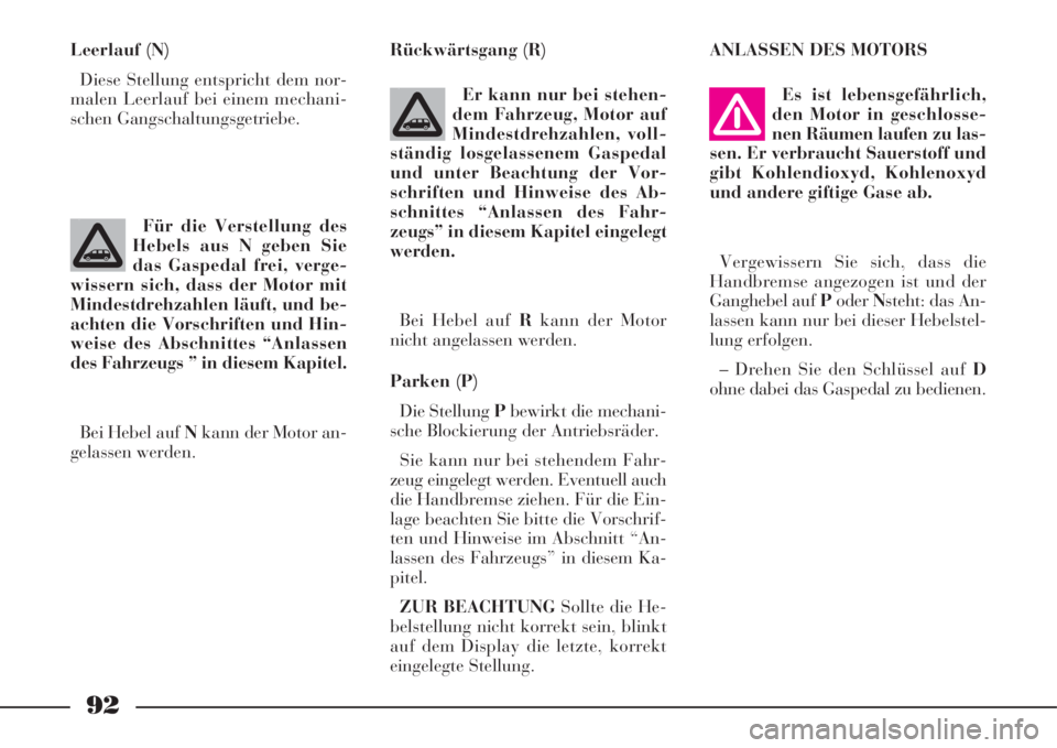 Lancia Phedra 2008  Manual de Uso e Manutenção (in Portuguese) 92
Leerlauf (N)
Diese Stellung entspricht dem nor-
malen Leerlauf bei einem mechani-
schen Gangschaltungsgetriebe.Rückwärtsgang (R)
Er kann nur bei stehen-
dem Fahrzeug, Motor auf
Mindestdrehzahlen,
