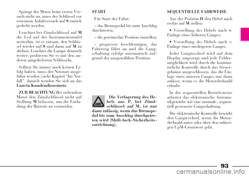 Lancia Phedra 2008 Manual de Uso e Manutenção (in Portuguese) 93
Springt der Motor beim ersten Ver-
such nicht an, muss der Schlüssel vor
erneutem Anlaßversuch auf Szurück
gedreht werden.
Leuchtet bei Zündschlüssel auf M
die Led auf der Instrumententafel
we Lancia Phedra 2008 Manual de Uso e Manutenção (in Portuguese) 93
Springt der Motor beim ersten Ver-
such nicht an, muss der Schlüssel vor
erneutem Anlaßversuch auf Szurück
gedreht werden.
Leuchtet bei Zündschlüssel auf M
die Led auf der Instrumententafel
we