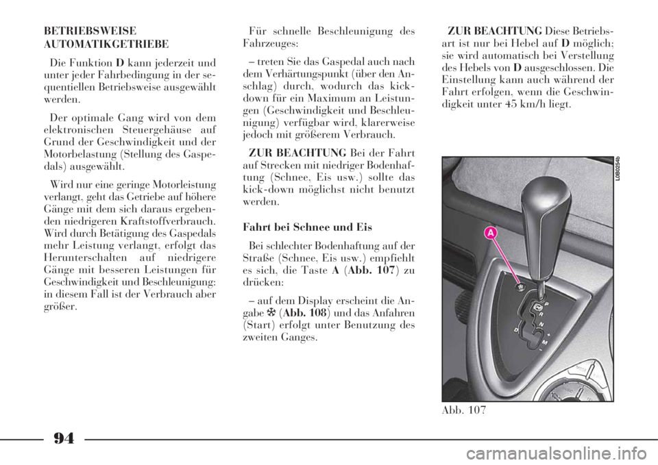 Lancia Phedra 2008 Manual de Uso e Manutenção (in Portuguese) 94
BETRIEBSWEISE
AUTOMATIKGETRIEBE
Die Funktion Dkann jederzeit und
unter jeder Fahrbedingung in der se-
quentiellen Betriebsweise ausgewählt
werden.
Der optimale Gang wird von dem
elektronischen Ste Lancia Phedra 2008 Manual de Uso e Manutenção (in Portuguese) 94
BETRIEBSWEISE
AUTOMATIKGETRIEBE
Die Funktion Dkann jederzeit und
unter jeder Fahrbedingung in der se-
quentiellen Betriebsweise ausgewählt
werden.
Der optimale Gang wird von dem
elektronischen Ste
