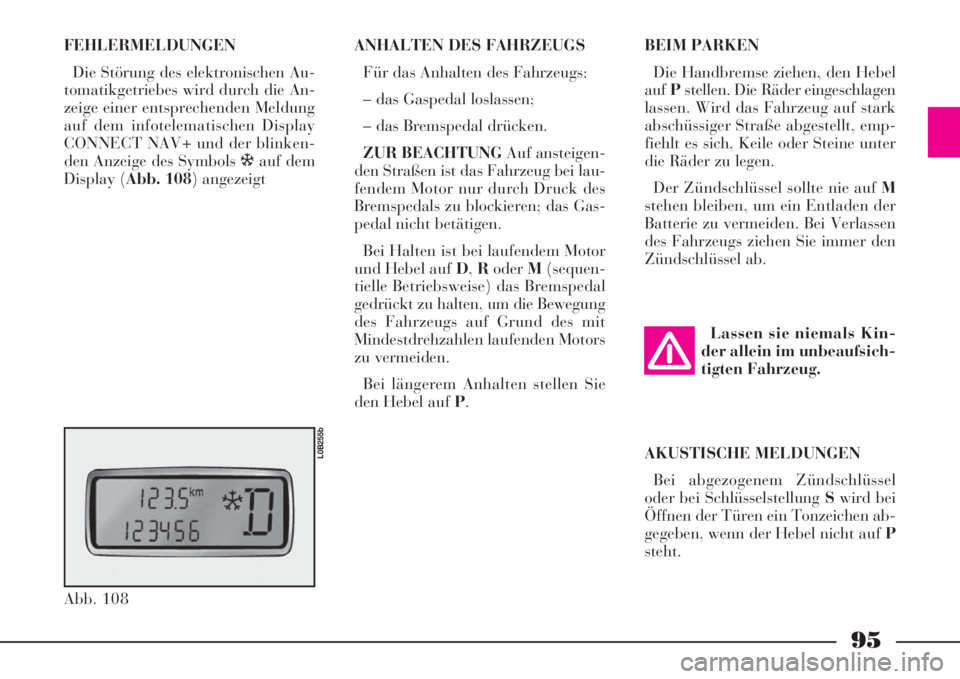 Lancia Phedra 2008  Manual de Uso e Manutenção (in Portuguese) 95
FEHLERMELDUNGEN
Die Störung des elektronischen Au-
tomatikgetriebes wird durch die An-
zeige einer entsprechenden Meldung
auf dem infotelematischen Display
CONNECT NAV+ und der blinken-
den Anzeig