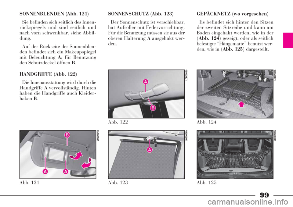 Lancia Phedra 2008 Manual de Uso e Manutenção (in Portuguese) 99
SONNENBLENDEN (Abb. 121)
Sie befinden sich seitlich des Innen-
rückspiegels und sind seitlich und
nach vorn schwenkbar, siehe Abbil-
dung.
Auf der Rückseite der Sonnenblen-
den befindet sich ein Lancia Phedra 2008 Manual de Uso e Manutenção (in Portuguese) 99
SONNENBLENDEN (Abb. 121)
Sie befinden sich seitlich des Innen-
rückspiegels und sind seitlich und
nach vorn schwenkbar, siehe Abbil-
dung.
Auf der Rückseite der Sonnenblen-
den befindet sich ein
