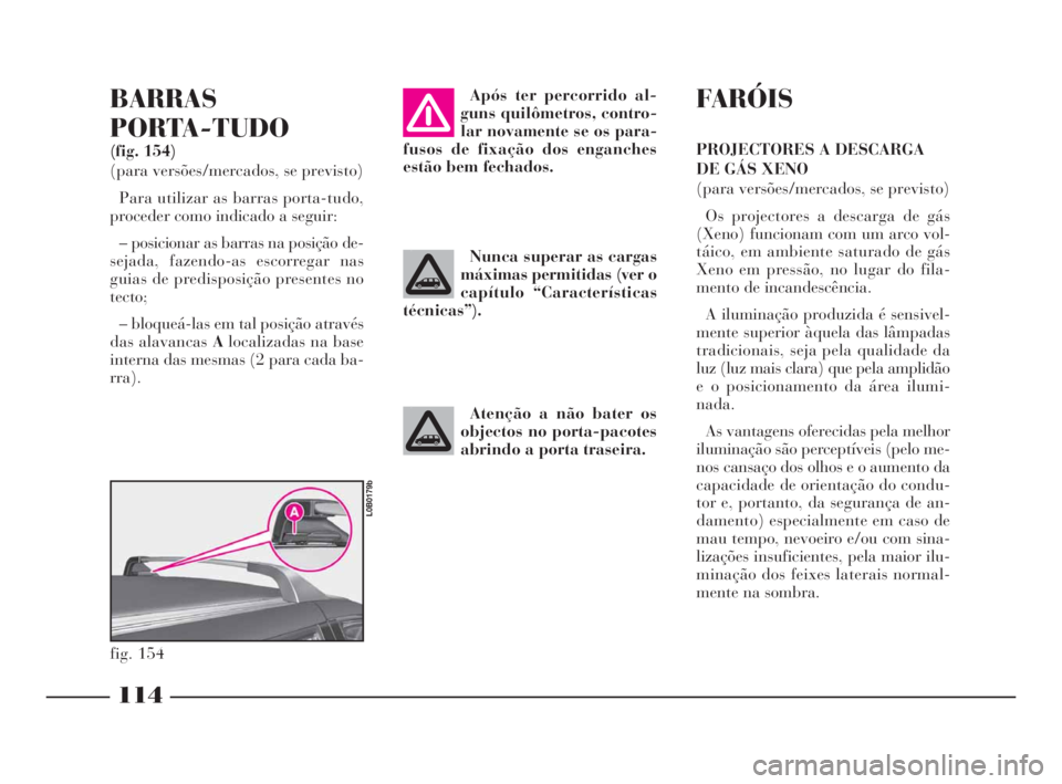 Lancia Phedra 2009 Manual de Uso e Manutenção (in Portuguese) 114
BARRAS
PORTA-TUDO
(fig. 154)
(para versões/mercados, se previsto)
Para utilizar as barras porta-tudo,
proceder como indicado a seguir:
– posicionar as barras na posição de-
sejada, fazendo-a Lancia Phedra 2009 Manual de Uso e Manutenção (in Portuguese) 114
BARRAS
PORTA-TUDO
(fig. 154)
(para versões/mercados, se previsto)
Para utilizar as barras porta-tudo,
proceder como indicado a seguir:
– posicionar as barras na posição de-
sejada, fazendo-a