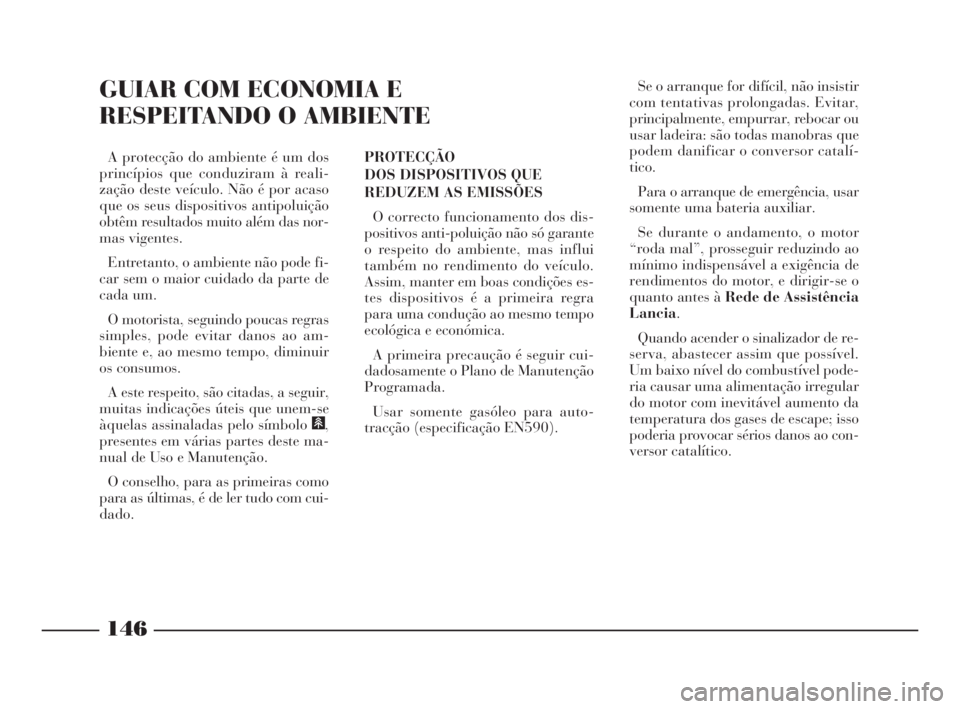 Lancia Phedra 2009 Manual de Uso e Manutenção (in Portuguese) 146
GUIAR COM ECONOMIA E
RESPEITANDO O AMBIENTE
PROTECÇÃO
DOS DISPOSITIVOS QUE
REDUZEM AS EMISSÕES
O correcto funcionamento dos dis-
positivos anti-poluição não só garante
o respeito do ambien Lancia Phedra 2009 Manual de Uso e Manutenção (in Portuguese) 146
GUIAR COM ECONOMIA E
RESPEITANDO O AMBIENTE
PROTECÇÃO
DOS DISPOSITIVOS QUE
REDUZEM AS EMISSÕES
O correcto funcionamento dos dis-
positivos anti-poluição não só garante
o respeito do ambien