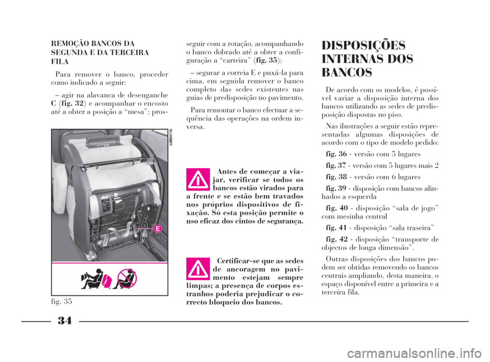 Lancia Phedra 2010  Manual de Uso e Manutenção (in Portuguese) REMOÇÃO BANCOS DA
SEGUNDA E DA TERCEIRA
FILA
Para remover o banco, proceder
como indicado a seguir:
– agir na alavanca de desenganche
C(fig. 32) e acompanhar o encosto
até a obter a posição a �