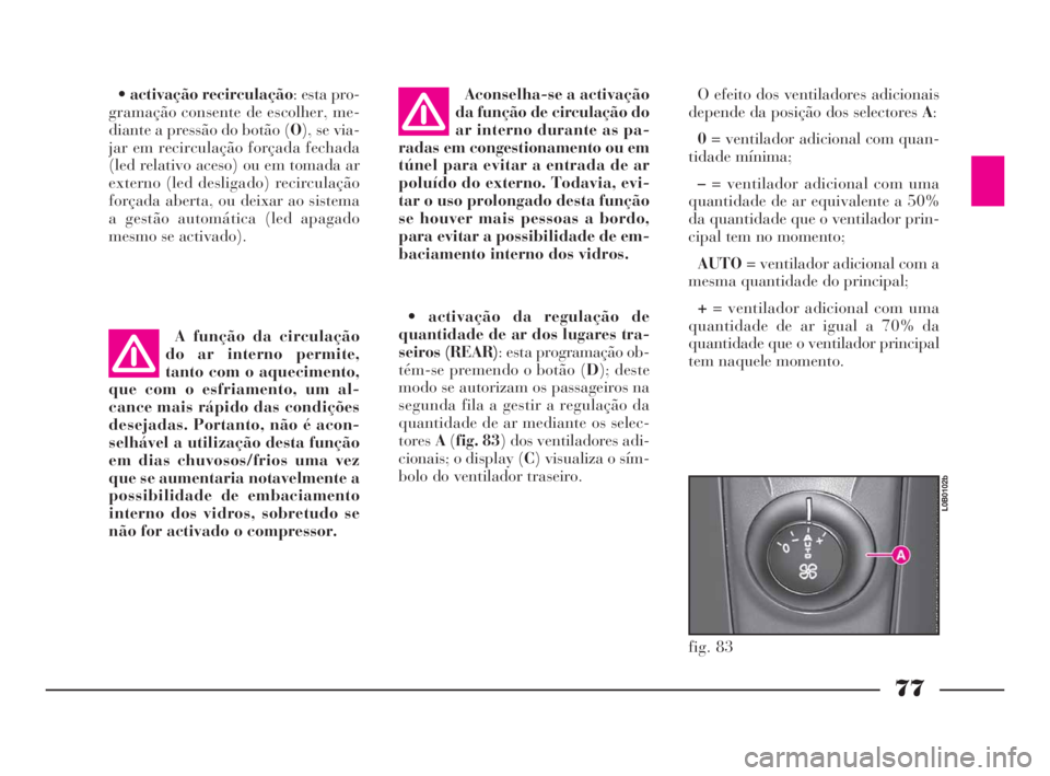 Lancia Phedra 2009 Manual de Uso e Manutenção (in Portuguese) 77
•activação recirculação: esta pro-
gramação consente de escolher, me-
diante a pressão do botão (O), se via-
jar em recirculação forçada fechada
(led relativo aceso) ou em tomada ar
ex Lancia Phedra 2009 Manual de Uso e Manutenção (in Portuguese) 77
•activação recirculação: esta pro-
gramação consente de escolher, me-
diante a pressão do botão (O), se via-
jar em recirculação forçada fechada
(led relativo aceso) ou em tomada ar
ex