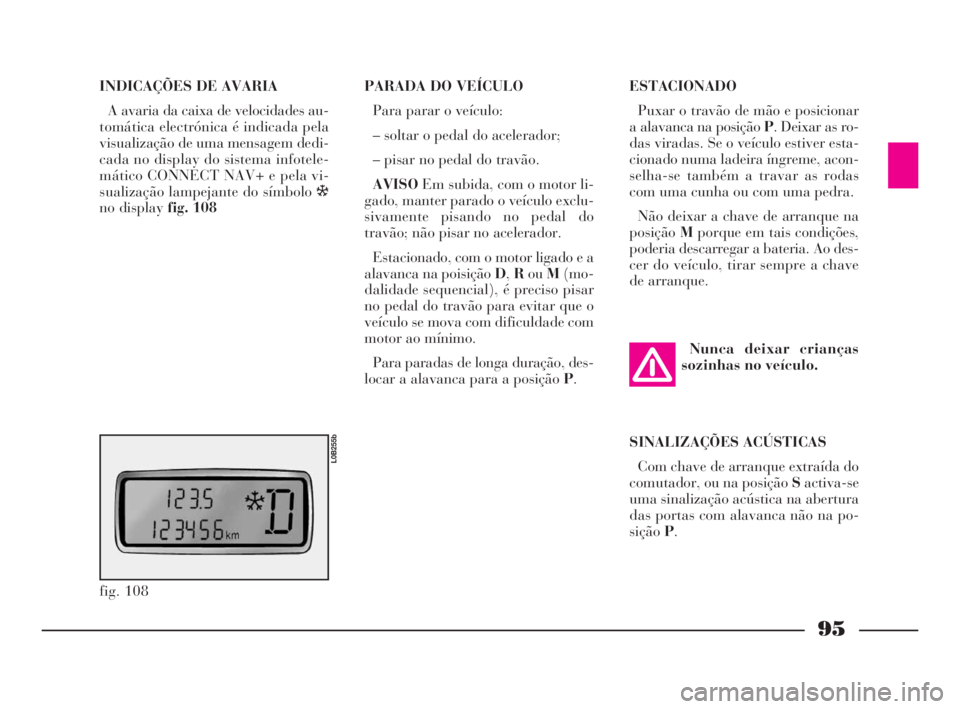 Lancia Phedra 2009 Manual de Uso e Manutenção (in Portuguese) 95
INDICAÇÕES DE AVARIA
A avaria da caixa de velocidades au-
tomática electrónica é indicada pela
visualização de uma mensagem dedi-
cada no display do sistema infotele-
mático CONNECT NAV+ e Lancia Phedra 2009 Manual de Uso e Manutenção (in Portuguese) 95
INDICAÇÕES DE AVARIA
A avaria da caixa de velocidades au-
tomática electrónica é indicada pela
visualização de uma mensagem dedi-
cada no display do sistema infotele-
mático CONNECT NAV+ e