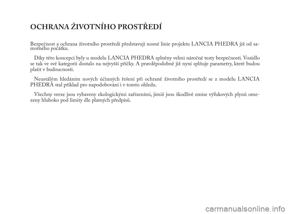 Lancia Phedra 2009  Návod k použití a údržbě (in Czech) OCHRANA ŽIVOTNÍHO PROSTŘEDÍ
Bezpečnost a ochrana životního prostředí představují nosné linie projektu LANCIA PHEDRA již od sa-
motného počátku.
Díky této koncepci byly u modelu LANCI