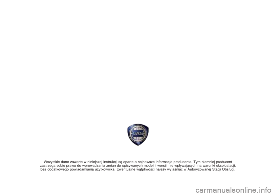 Lancia Phedra 2006 Instrukcja obsługi (in Polish) Wszystkie dane zawarte w niniejszej instrukcji sà oparte o najnowsze informacje producenta. Tym niemniej producent
zastrzega sobie prawo do wprowadzania zmian do opisywanych modeli i wersji, nie wp Lancia Phedra 2006 Instrukcja obsługi (in Polish) Wszystkie dane zawarte w niniejszej instrukcji sà oparte o najnowsze informacje producenta. Tym niemniej producent
zastrzega sobie prawo do wprowadzania zmian do opisywanych modeli i wersji, nie wp