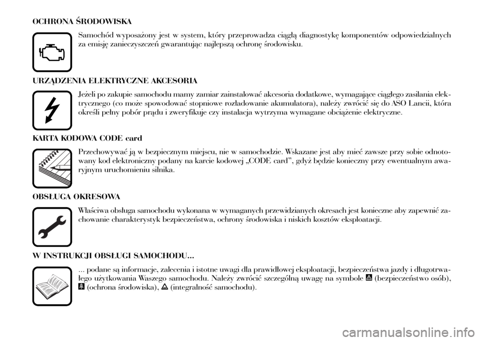 Lancia Phedra 2009  Instrukcja obsługi (in Polish) URZÑDZENIA ELEKTRYCZNE AKCESORIA
Je˝eli po zakupie samochodu mamy zamiar zainstalowaç akcesoria dodatkowe, wymagajàce ciàg∏ego zasilania elek-
trycznego (co mo˝e spowodowaç stopniowe roz∏ad