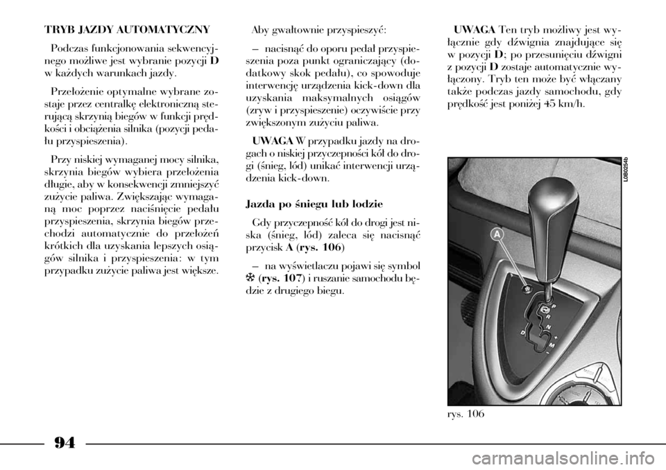 Lancia Phedra 2005 Instrukcja obsługi (in Polish) 94
TRYB JAZDY AUTOMATYCZNY
Podczas funkcjonowania sekwencyj-
nego mo˝liwe jest wybranie pozycji D
w ka˝dych warunkach jazdy.
Prze∏o˝enie optymalne wybrane zo-
staje przez centralk´ elektroniczn Lancia Phedra 2005 Instrukcja obsługi (in Polish) 94
TRYB JAZDY AUTOMATYCZNY
Podczas funkcjonowania sekwencyj-
nego mo˝liwe jest wybranie pozycji D
w ka˝dych warunkach jazdy.
Prze∏o˝enie optymalne wybrane zo-
staje przez centralk´ elektroniczn
