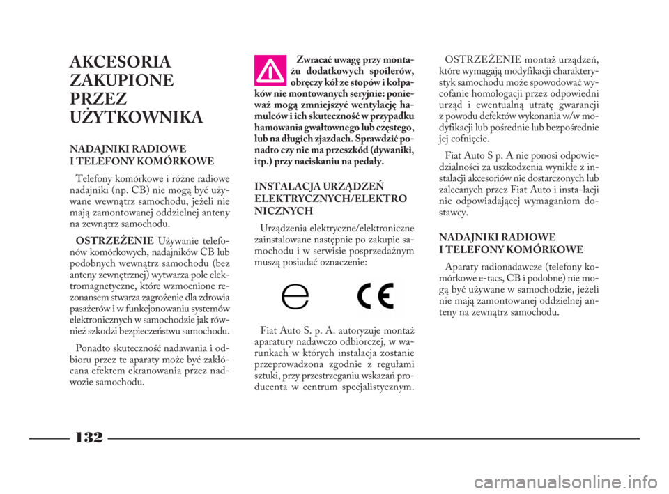 Lancia Phedra 2010  Instrukcja obsługi (in Polish) 132
AKCESORIA
ZAKUPIONE
PRZEZ
UŻYTKOWNIKA
NADAJNIKI RADIOWE
I TELEFONY KOMÓRKOWE
Telefony komórkowe i różne radiowe
nadajniki (np. CB) nie mogą być uży-
wane wewnątrz samochodu, jeżeli nie
m