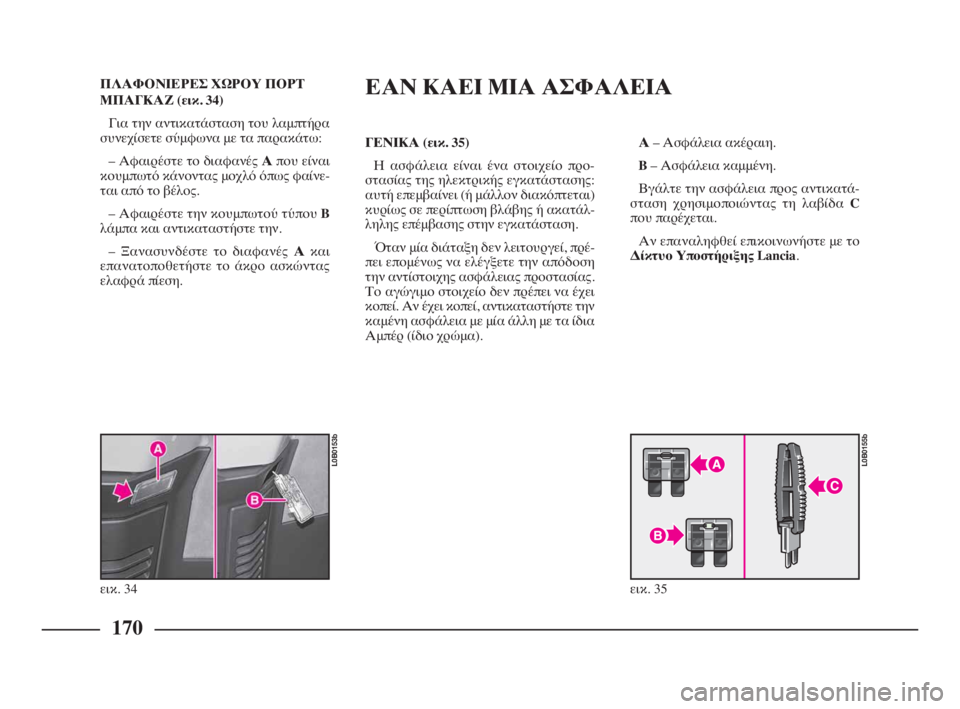 Lancia Phedra 2009 ΒΙΒΛΙΟ ΧΡΗΣΗΣ ΚΑΙ ΣΥΝΤΗΡΗΣΗΣ (in Greek) ΠΛΑΦΟΝΙΕΡΕΣ ΧΩΡΟΥ ΠΟΡΤ
ΜΠΑΓΚΑΖ (εικ. 34)
Για την αντικατάσταση του λαμπτήρα
συνεχίσετε σύμφωνα με τα παρακάτω:
Lancia Phedra 2009 ΒΙΒΛΙΟ ΧΡΗΣΗΣ ΚΑΙ ΣΥΝΤΗΡΗΣΗΣ (in Greek) ΠΛΑΦΟΝΙΕΡΕΣ ΧΩΡΟΥ ΠΟΡΤ
ΜΠΑΓΚΑΖ (εικ. 34)
Για την αντικατάσταση του λαμπτήρα
συνεχίσετε σύμφωνα με τα παρακάτω: