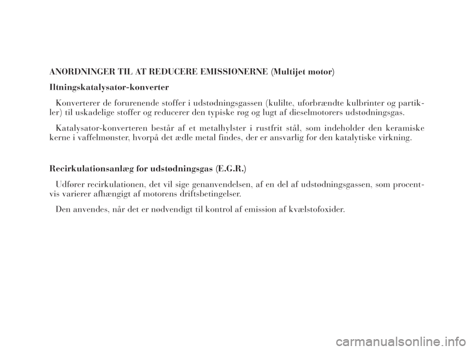 Lancia Phedra 2009  Brugs- og vedligeholdelsesvejledning (in Danish) ANORDNINGER TIL AT REDUCERE EMISSIONERNE (Multijet motor)
Iltningskatalysator-konverter
Konverterer de forurenende stoffer i udstødningsgassen (kulilte, uforbrændte kulbrinter og partik-
ler) til us