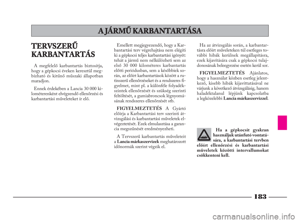 Lancia Phedra 2010 Kezelési és karbantartási útmutató (in Hungarian) 183
TERVSZERŰ
KARBANTARTÁS
A megfelelő karbantartás biztosítja,
hogy a gépkocsi éveken keresztül meg-
bízható és kitűnő műszaki állapotban
maradjon.
Ennek érdekében a Lancia 30 000 ki Lancia Phedra 2010 Kezelési és karbantartási útmutató (in Hungarian) 183
TERVSZERŰ
KARBANTARTÁS
A megfelelő karbantartás biztosítja,
hogy a gépkocsi éveken keresztül meg-
bízható és kitűnő műszaki állapotban
maradjon.
Ennek érdekében a Lancia 30 000 ki