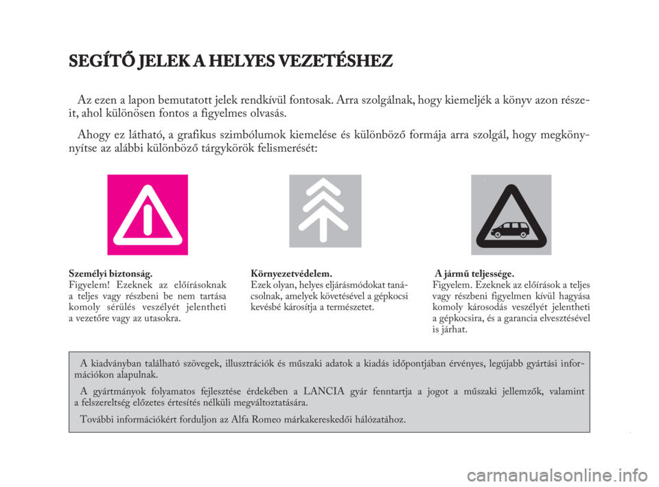 Lancia Phedra 2009  Kezelési és karbantartási útmutató (in Hungarian) SEGÍTŐ JELEK A HELYES VEZETÉSHEZ
Az ezen a lapon bemutatott jelek rendkívül fontosak. Arra szolgálnak, hogy kiemeljék a könyv azon része-
it, ahol különösen fontos a figyelmes olvasás. 
A