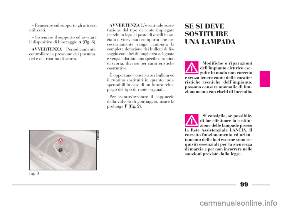 Lancia Ypsilon 2001 Libretto Uso Manutenzione (in Italian) 99
– Reinserire sul supporto gli attrezzi
utilizzati.
– Sistemare il supporto ed avvitare
il dispositivo di bloccaggio A (fig. 8).
AVVERTENZAPeriodicamente,
controllare la pressione dei pneuma-
ti Lancia Ypsilon 2001 Libretto Uso Manutenzione (in Italian) 99
– Reinserire sul supporto gli attrezzi
utilizzati.
– Sistemare il supporto ed avvitare
il dispositivo di bloccaggio A (fig. 8).
AVVERTENZAPeriodicamente,
controllare la pressione dei pneuma-
ti