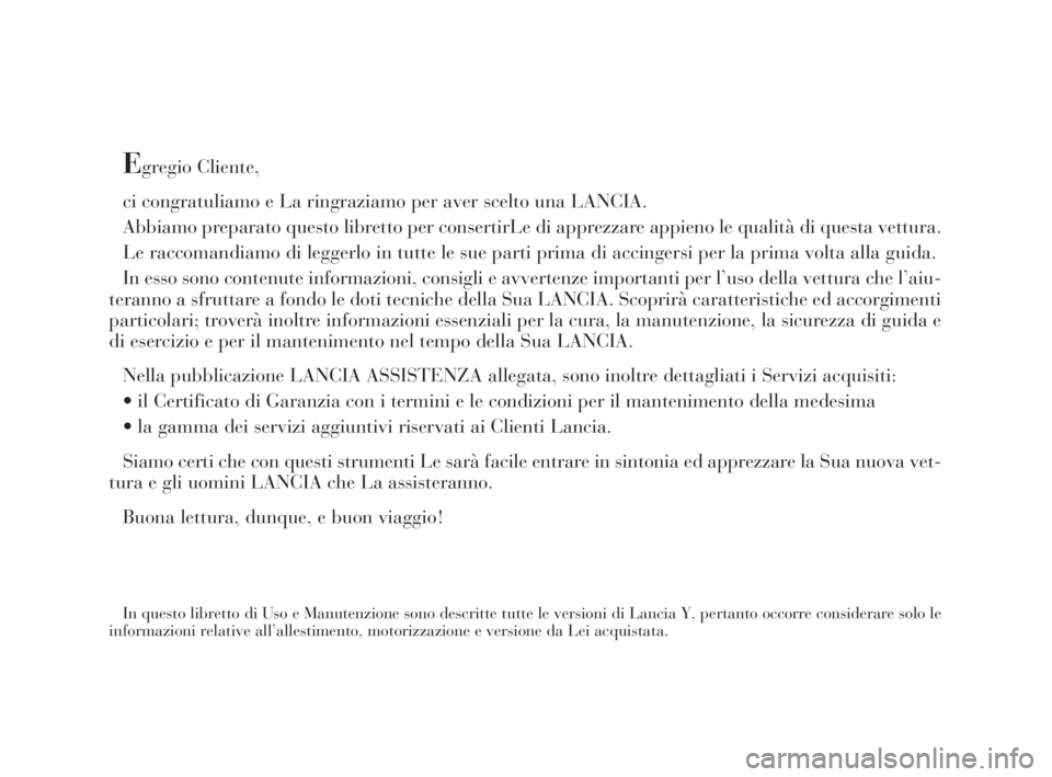 Lancia Ypsilon 2002 Libretto Uso Manutenzione (in Italian) Egregio Cliente,
ci congratuliamo e La ringraziamo per aver scelto una LANCIA.
Abbiamo preparato questo libretto per consertirLe di apprezzare appieno le qualità di questa vettura.
Le raccomandiamo d Lancia Ypsilon 2002 Libretto Uso Manutenzione (in Italian) Egregio Cliente,
ci congratuliamo e La ringraziamo per aver scelto una LANCIA.
Abbiamo preparato questo libretto per consertirLe di apprezzare appieno le qualità di questa vettura.
Le raccomandiamo d