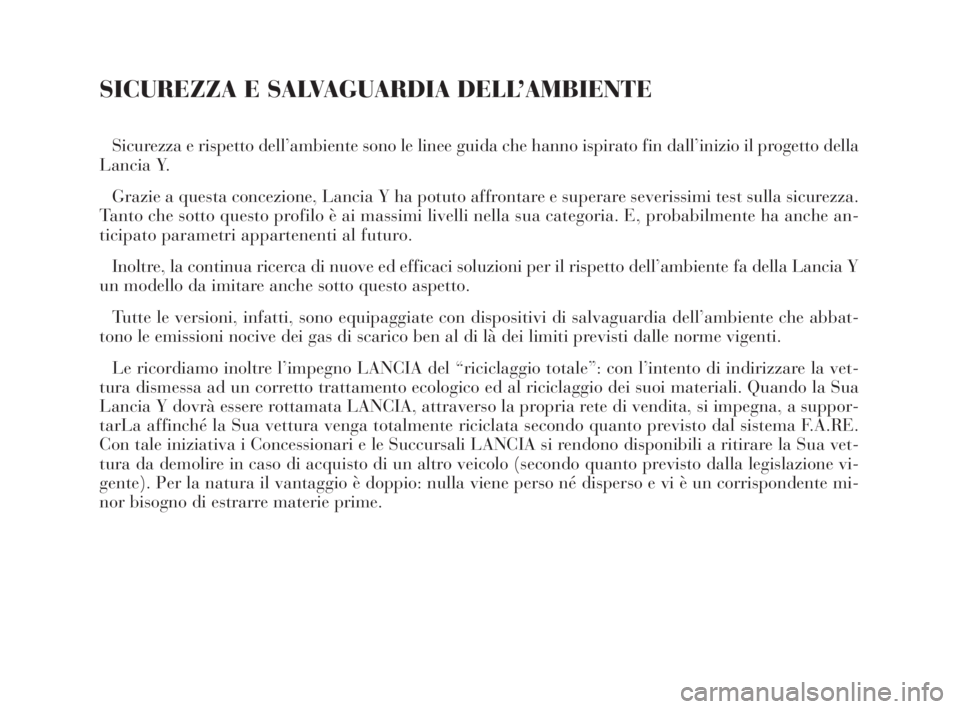 Lancia Ypsilon 2002 Libretto Uso Manutenzione (in Italian) SICUREZZA E SALVAGUARDIA DELL’AMBIENTE
Sicurezza e rispetto dell’ambiente sono le linee guida che hanno ispirato fin dall’inizio il progetto della
Lancia Y.
Grazie a questa concezione, Lancia Y Lancia Ypsilon 2002 Libretto Uso Manutenzione (in Italian) SICUREZZA E SALVAGUARDIA DELL’AMBIENTE
Sicurezza e rispetto dell’ambiente sono le linee guida che hanno ispirato fin dall’inizio il progetto della
Lancia Y.
Grazie a questa concezione, Lancia Y